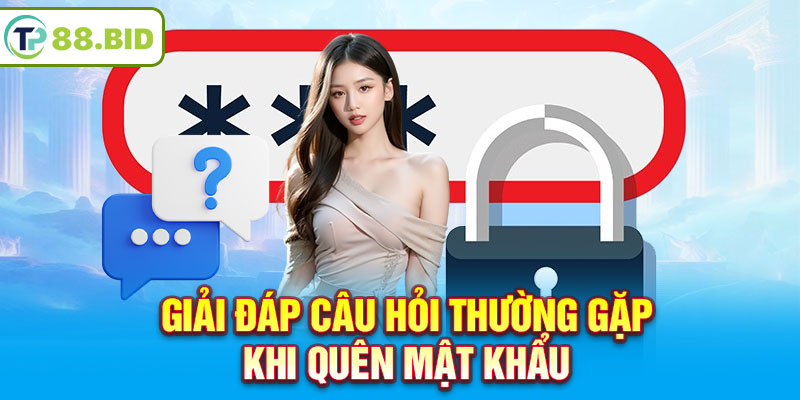 Giải đáp câu hỏi thường gặp khi quên mật khẩu