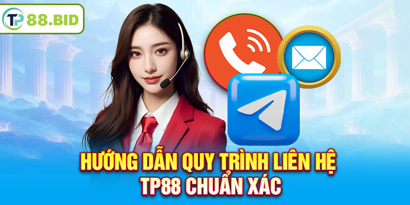 Hướng dẫn quy trình liên hệ TP88 chuẩn xác