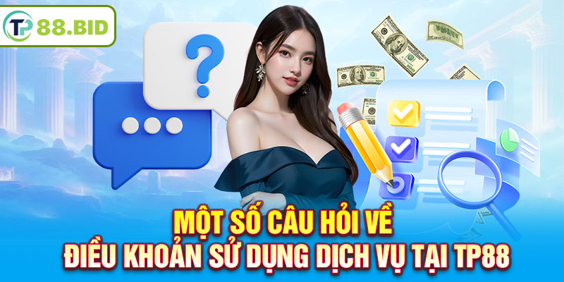 Một số câu hỏi về điều khoản sử dụng dịch vụ tại TP88