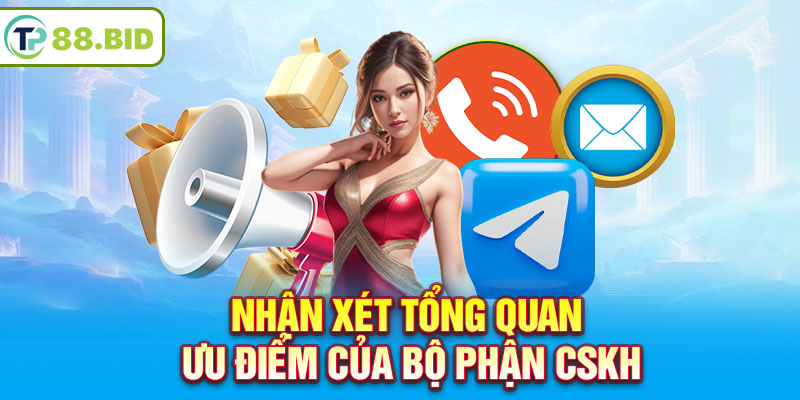 Nhận xét tổng quan ưu điểm của bộ phận CSKH