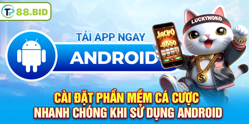 Cài đặt phần mềm cá cược nhanh chóng khi sử dụng Android