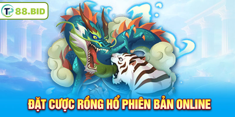 Đặt cược Rồng Hổ phiên bản online