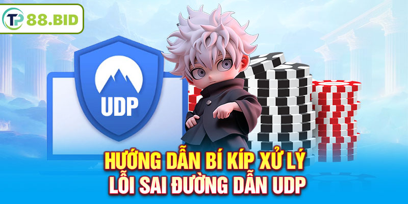 Hướng dẫn bí kíp xử lý lỗi sai đường dẫn UDP