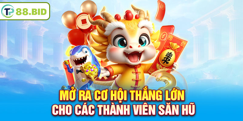 Mở ra cơ hội thắng lớn cho các thành viên săn hũ