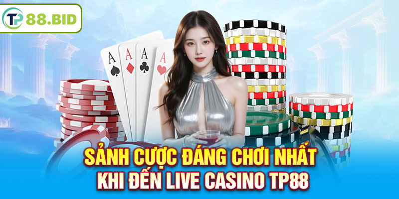 Sảnh cược đáng chơi nhất khi đến Live Casino TP88